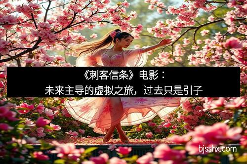 《刺客信条》电影：未来主导的虚拟之旅，过去只是引子